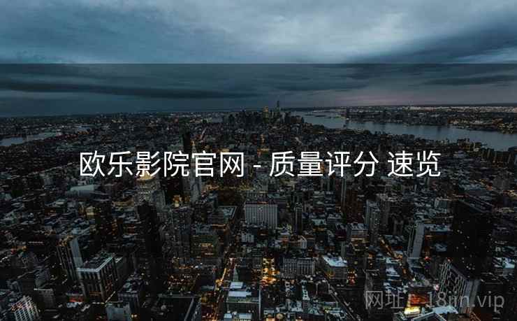 欧乐影院官网 - 质量评分 速览 欧乐影院官网 - 质量评分 速览
