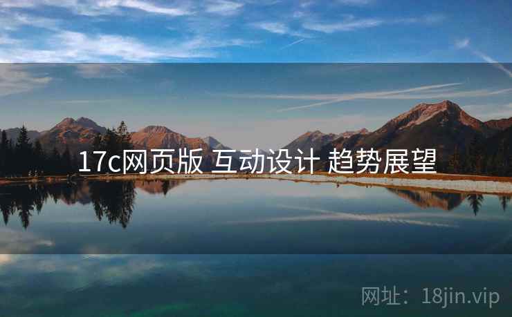 17c网页版 互动设计 趋势展望 17c网页版 互动设计 趋势展望