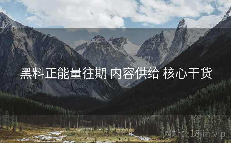 黑料正能量往期 内容供给 核心干货