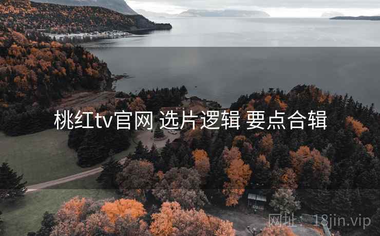 桃红tv官网 选片逻辑 要点合辑