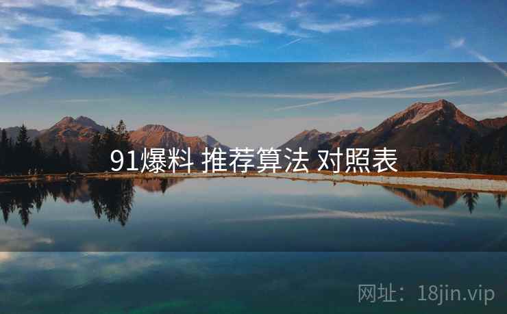 91爆料 推荐算法 对照表