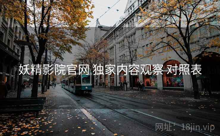 妖精影院官网 独家内容观察 对照表
